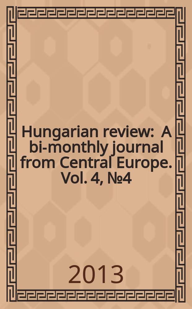Hungarian review : A bi-monthly journal from Central Europe. Vol. 4, № 4