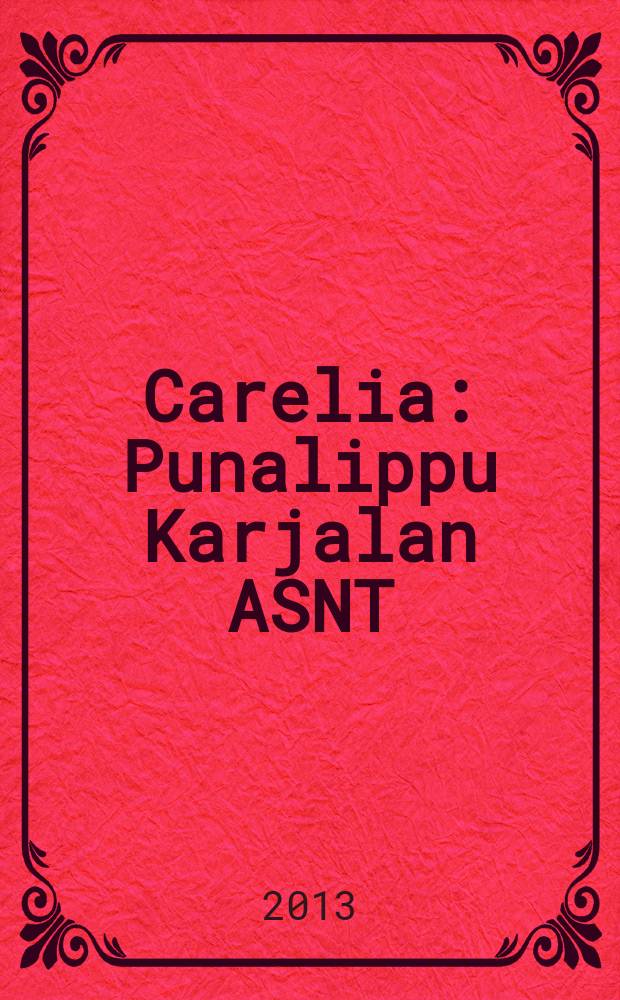 Carelia : Punalippu Karjalan ASNT: n Kirjailijaliiton kaunokirjallinen ja yhteiskunta-poliittinen kuukausijulk. 2013, № 3