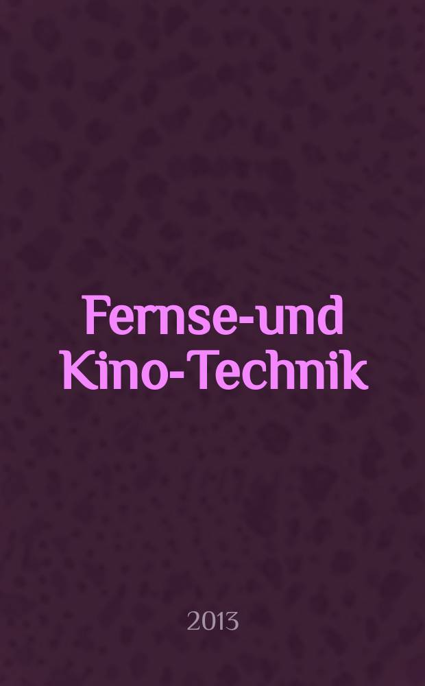 Fernseh- und Kino-Technik : Offizielles Organ der Deutschen Kinotechnischen Gesellschaft für Film und Fernsehen (DKG) ... Jg. 67 2013, № 8/9