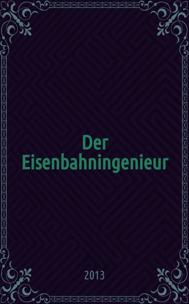 Der Eisenbahningenieur : Zeitschrift des Vereins deutscher Eisenbahningenieure Vereinigt mit "Der Eisenbahnbau" [und] "Eisenbahntechnik". Jg. 64 2013, H. 9