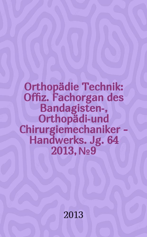 Orthopädie Technik : Offiz. Fachorgan des Bandagisten-, Orthopädie- und Chirurgiemechaniker - Handwerks. Jg. 64 2013, № 9