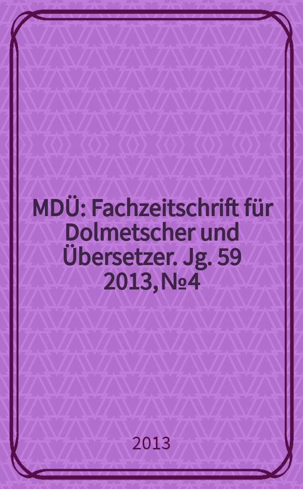 MDÜ : Fachzeitschrift für Dolmetscher und Übersetzer. Jg. 59 2013, № 4