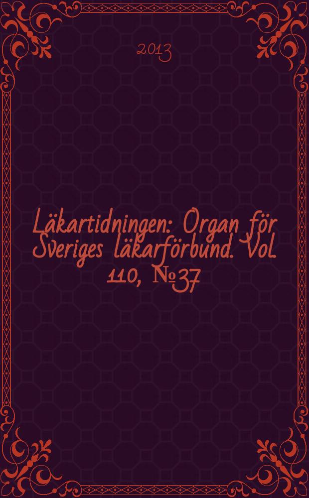 Läkartidningen : Organ för Sveriges läkarförbund. Vol. 110, № 37