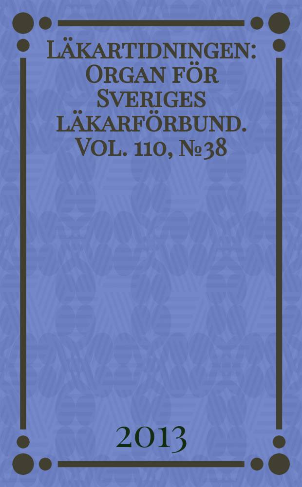 Läkartidningen : Organ för Sveriges läkarförbund. Vol. 110, № 38