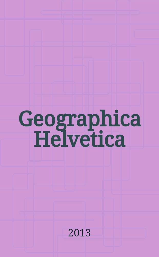 Geographica Helvetica : Schweizerische Zeitschrift für Länder- und Völkerkunde als Fortführung der "Mitteilungen der Geographisch-ethnographischen Gesellschaft Zürich" und des "Schweizer Geograph". Vol. 68, iss. 1