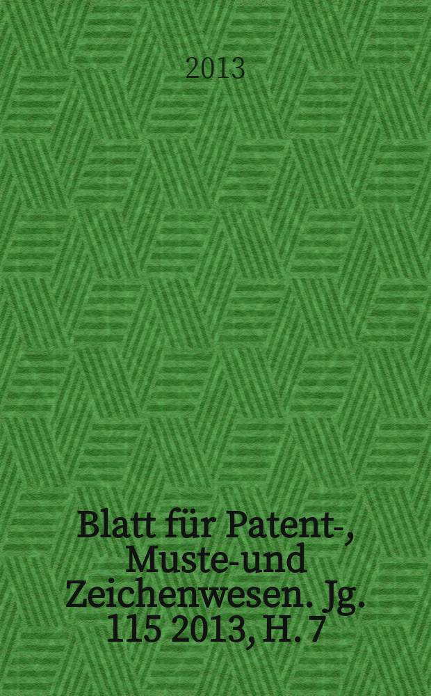 Blatt für Patent-, Muster- und Zeichenwesen. Jg. 115 2013, H. 7/8