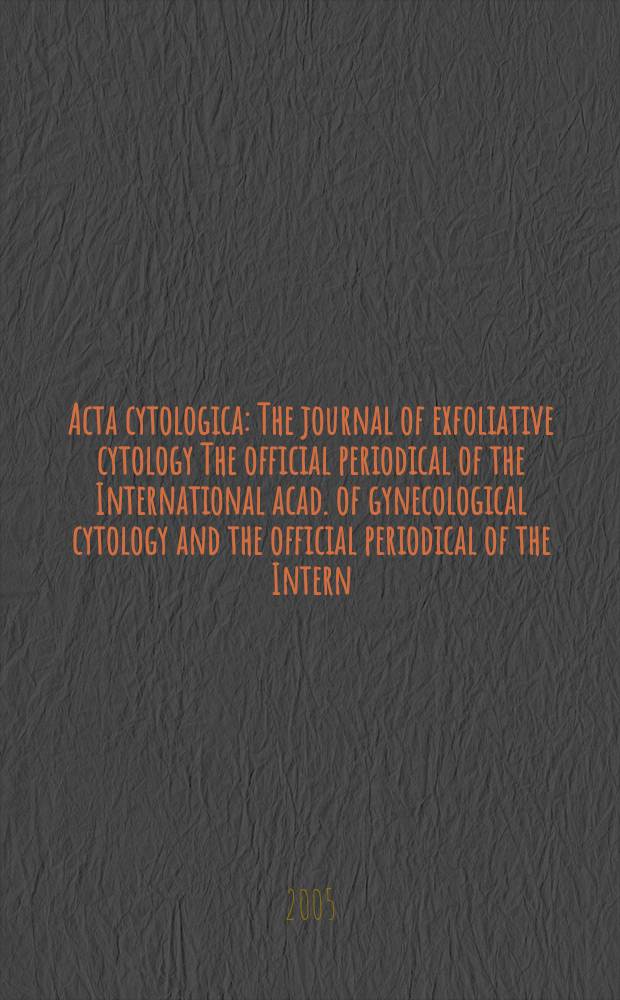 Acta cytologica : The journal of exfoliative cytology The official periodical of the International acad. of gynecological cytology and the official periodical of the Intern. Soc. cytology council. Vol. 49, № 3