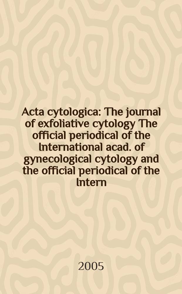 Acta cytologica : The journal of exfoliative cytology The official periodical of the International acad. of gynecological cytology and the official periodical of the Intern. Soc. cytology council. Vol. 49, № 5