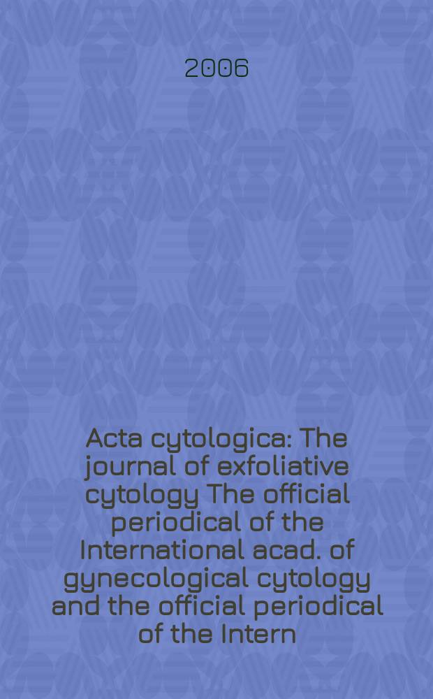 Acta cytologica : The journal of exfoliative cytology The official periodical of the International acad. of gynecological cytology and the official periodical of the Intern. Soc. cytology council. Vol. 50, № 4