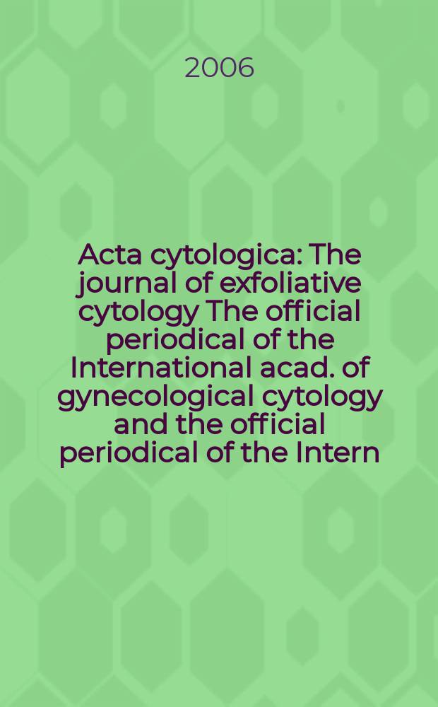 Acta cytologica : The journal of exfoliative cytology The official periodical of the International acad. of gynecological cytology and the official periodical of the Intern. Soc. cytology council. Vol. 50, № 6