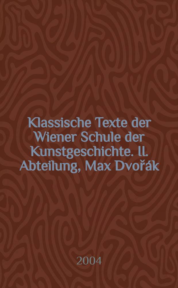 Klassische Texte der Wiener Schule der Kunstgeschichte. II. Abteilung, Max Dvořák