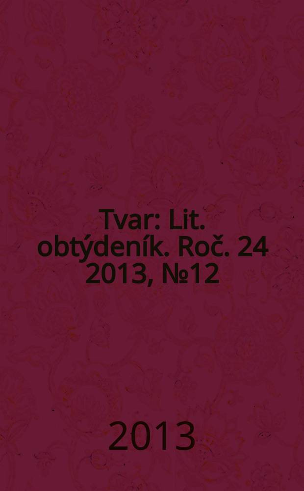 Tvar : Lit. obtýdeník. Roč. 24 2013, № 12
