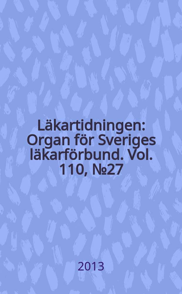 Läkartidningen : Organ för Sveriges läkarförbund. Vol. 110, № 27/28