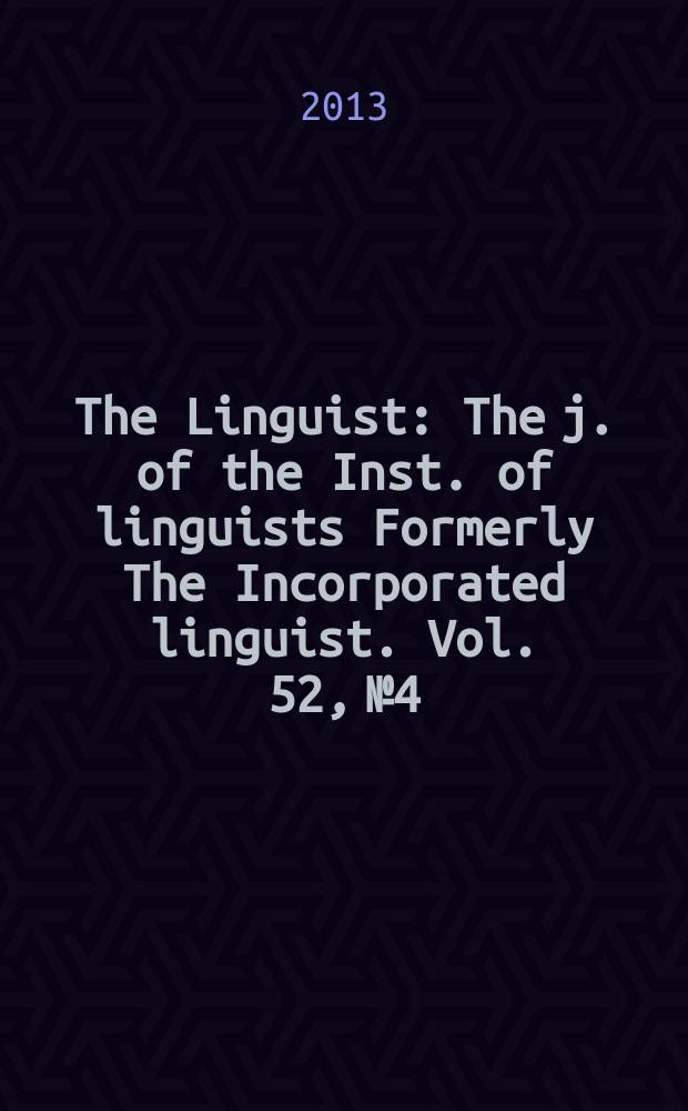 The Linguist : The j. of the Inst. of linguists Formerly The Incorporated linguist. Vol. 52, № 4