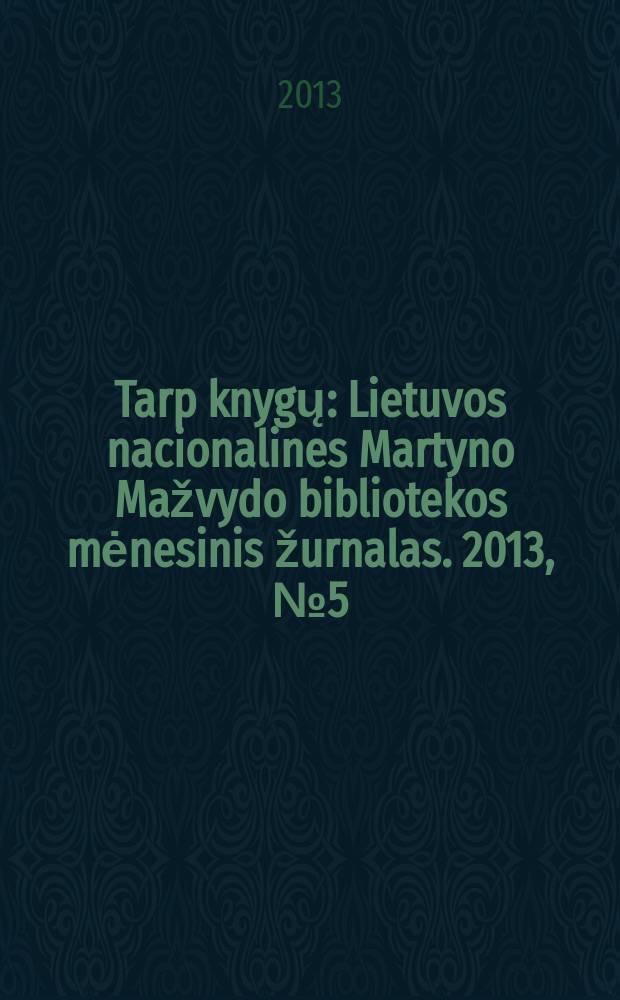 Tarp knygų : Lietuvos nacionalines Martyno Mažvydo bibliotekos mėnesinis žurnalas. 2013, № 5 (652)