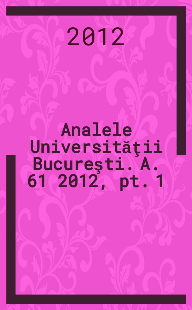 Analele Universităţii Bucureşti. A. 61 2012, pt. 1