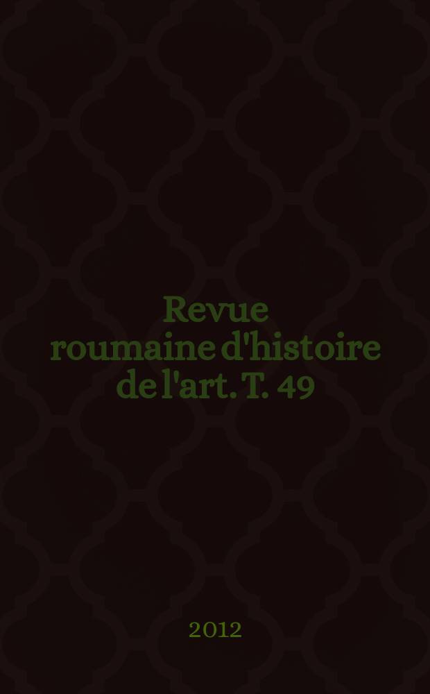 Revue roumaine d'histoire de l'art. T. 49