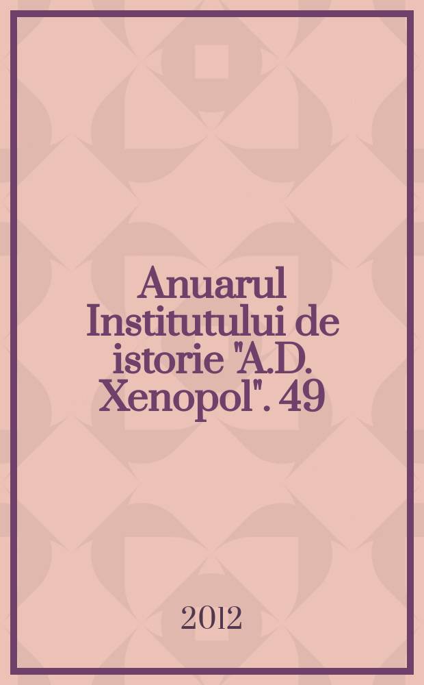 Anuarul Institutului de istorie "A.D. Xenopol". 49