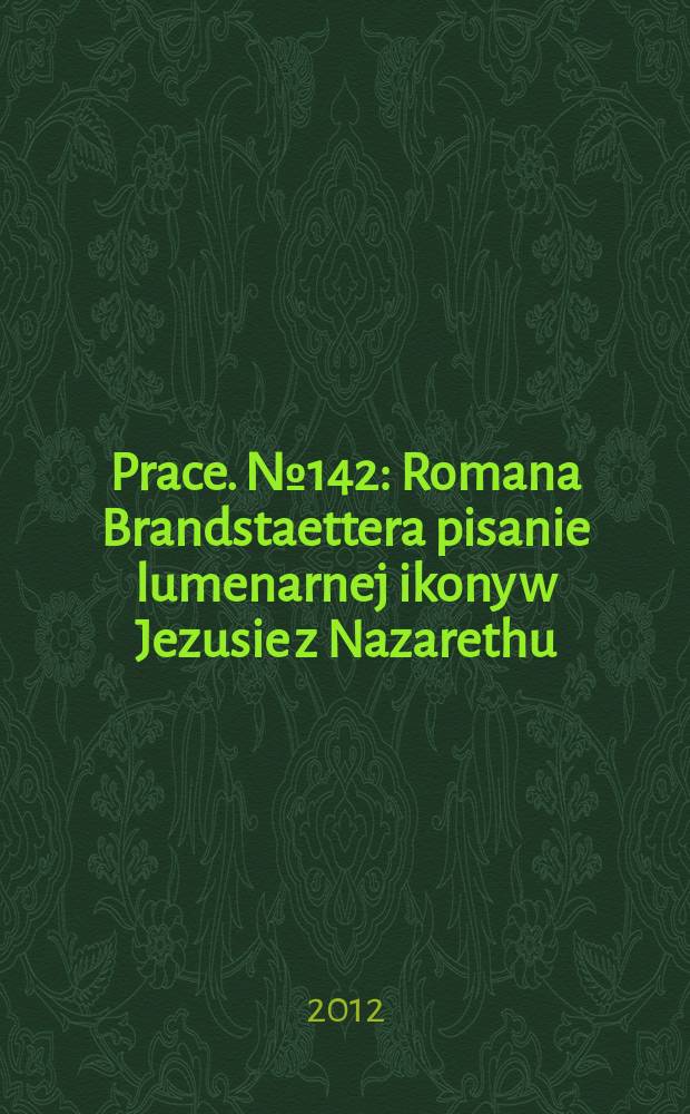 [Prace]. № 142 : Romana Brandstaettera pisanie lumenarnej ikony w Jezusie z Nazarethu = Создание светящейся иконы Романа Брандштеттера "Иисусз Назарета": Попытка дешифровки кода символов как модели трансцедентной коммуникации.