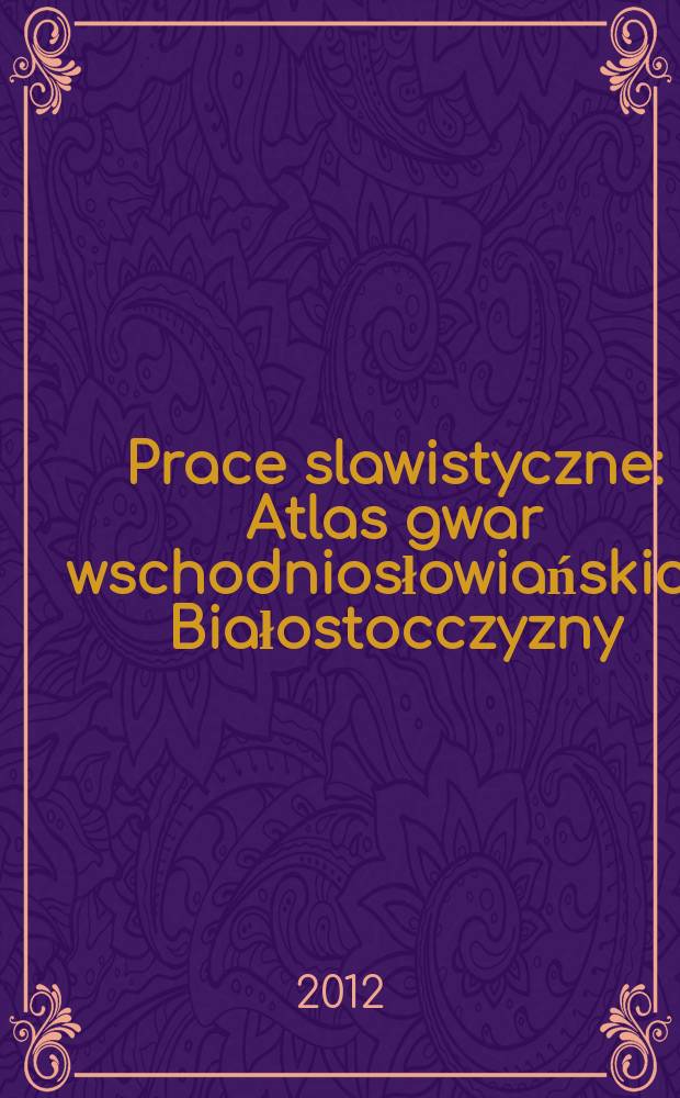 Prace slawistyczne : Atlas gwar wschodniosłowiańskich Białostocczyzny = Атлас восточнославянских диалектов Белостока. Словообразование