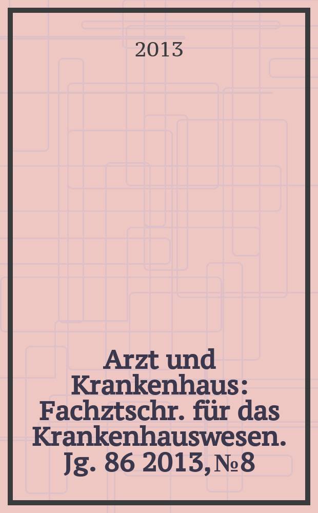 Arzt und Krankenhaus : Fachztschr. für das Krankenhauswesen. Jg. 86 2013, № 8