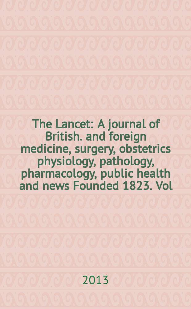 The Lancet : A journal of British. and foreign medicine, surgery, obstetrics physiology, pathology, pharmacology , public health and news Founded 1823. Vol. 382, № 9888