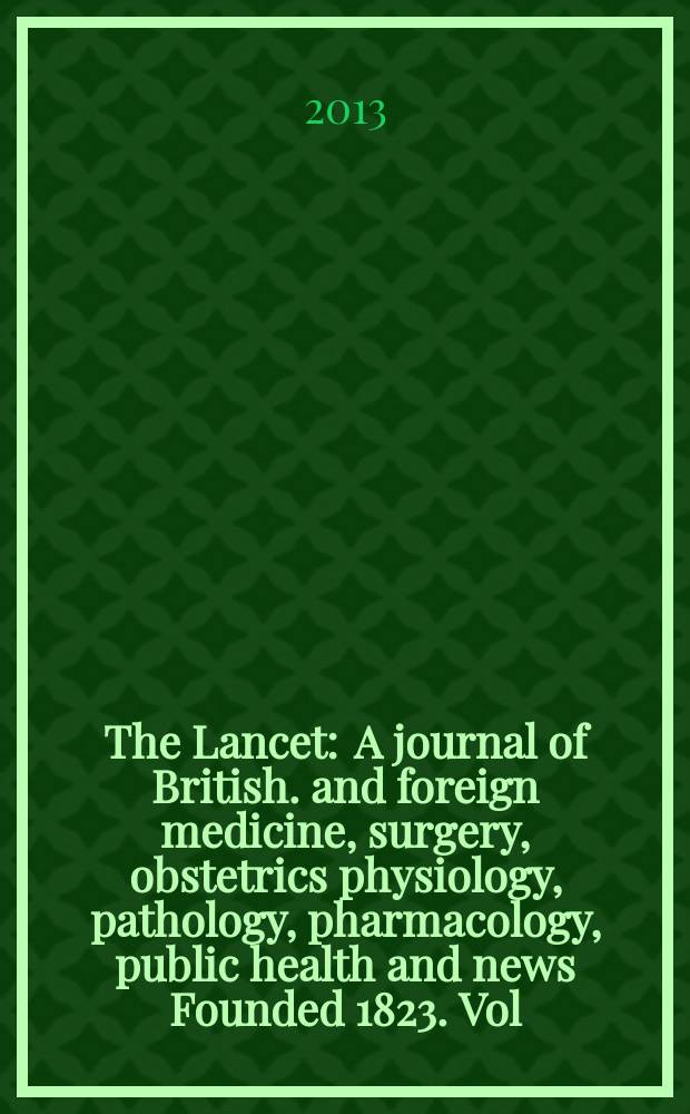 The Lancet : A journal of British. and foreign medicine, surgery, obstetrics physiology, pathology, pharmacology , public health and news Founded 1823. Vol. 382, № 9889