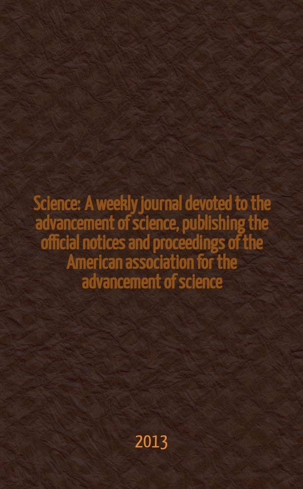 Science : A weekly journal devoted to the advancement of science, publishing the official notices and proceedings of the American association for the advancement of science. Vol. 340, № 6135