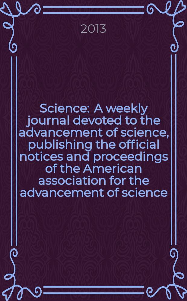 Science : A weekly journal devoted to the advancement of science, publishing the official notices and proceedings of the American association for the advancement of science. Vol. 340, № 6140