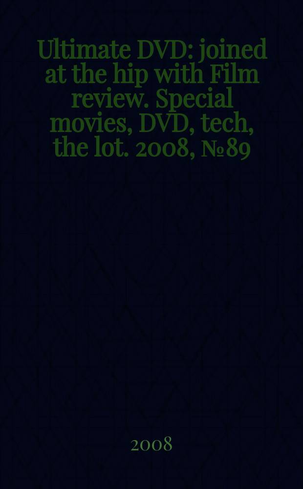 Ultimate DVD : joined at the hip with Film review. Special movies, DVD, tech, the lot. 2008, № 89 = Ultimate DVD : joined at the hip with Film review. Special movies, DVD, tech, the lot. 2008, № 71
