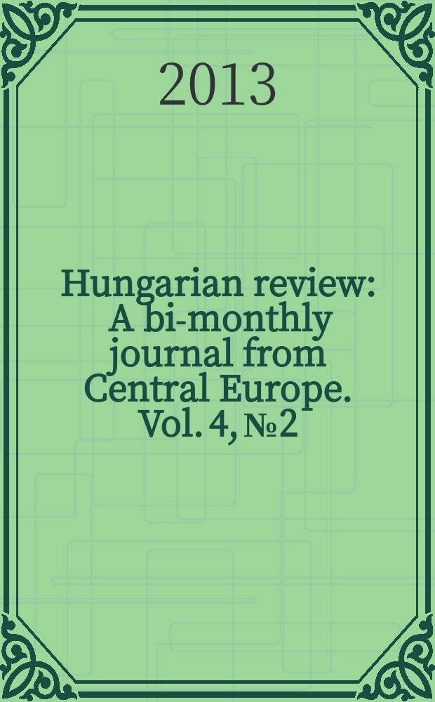 Hungarian review : A bi-monthly journal from Central Europe. Vol. 4, № 2