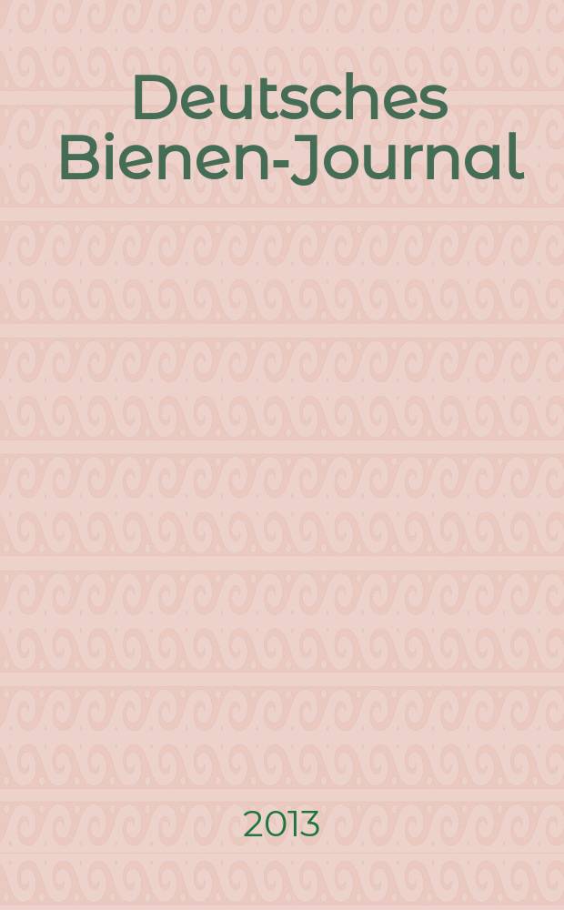 Deutsches Bienen-Journal : Forum für Wiss. u. Praxis Organ der Imkerlandesverb. Berlin etc. Jg. 21 2013, № 4