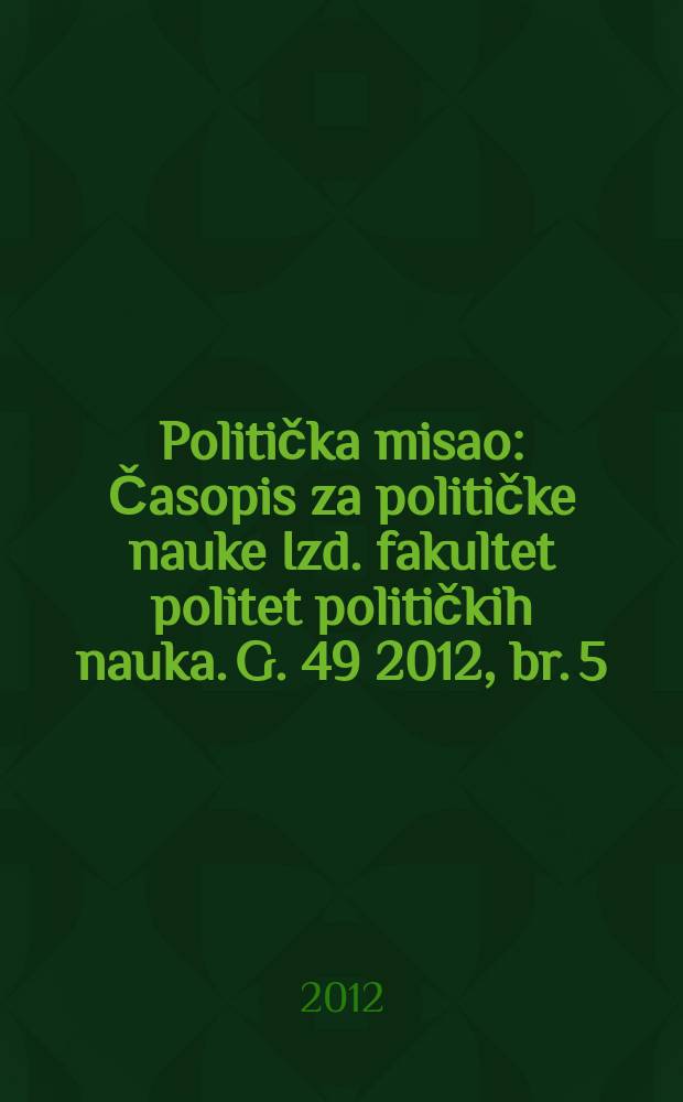 Politička misao : Časopis za političke nauke Izd. fakultet politet političkih nauka. G. 49 2012, br. 5