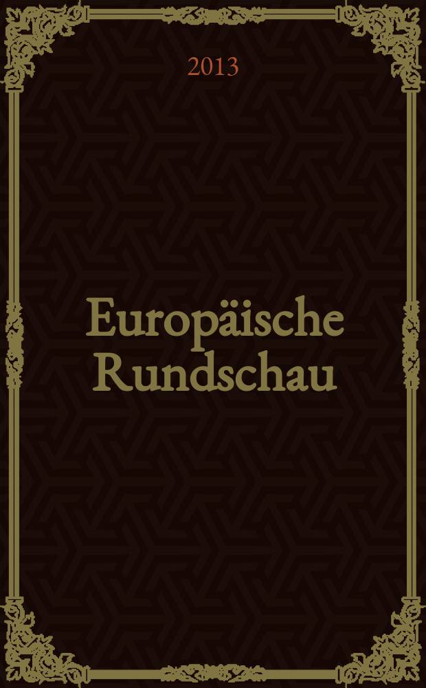 Europ&auml;ische Rundschau : Vierteljahresztschr. f&uuml;r Politik, Wirtschaft u. Zeitgeschichte. Jg. 41 2013, № 1 : Nationalismus statt Europ&auml;isierung = Национализм вместо европеизации