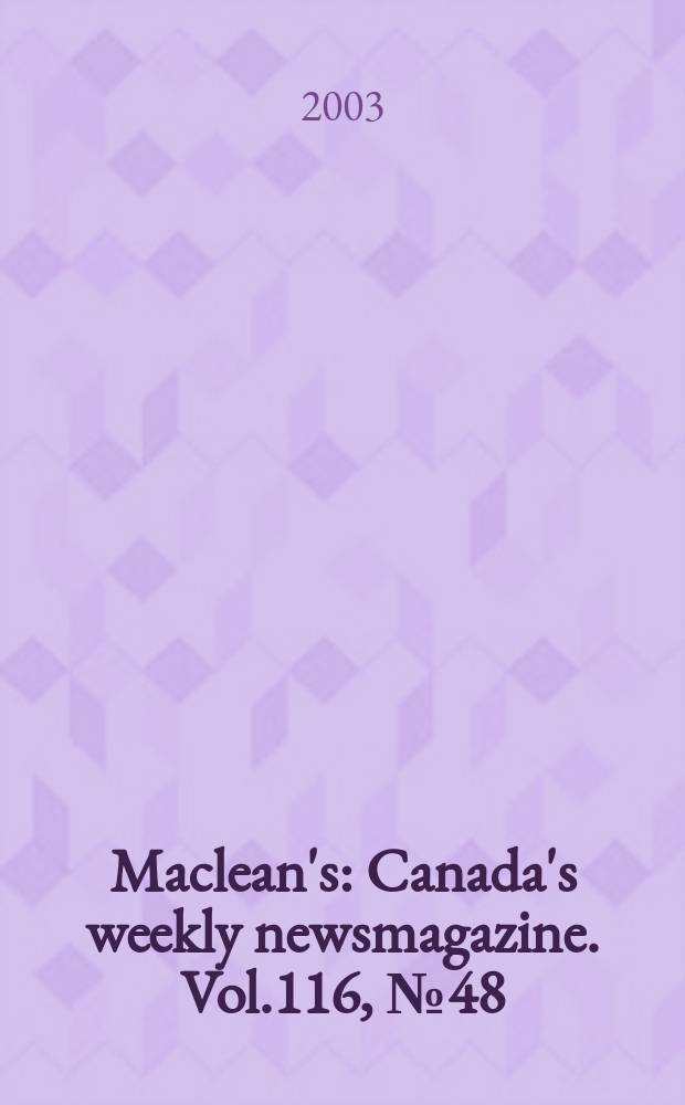 Maclean's : Canada's weekly newsmagazine. Vol.116, № 48