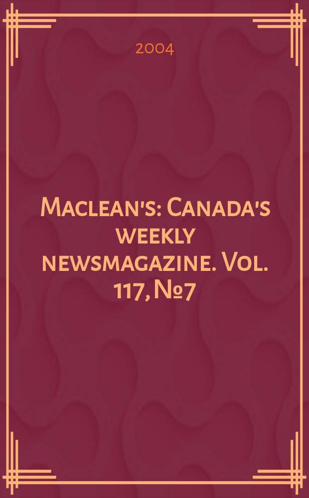 Maclean's : Canada's weekly newsmagazine. Vol. 117, № 7