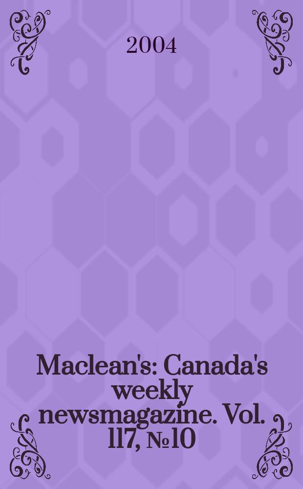 Maclean's : Canada's weekly newsmagazine. Vol. 117, № 10