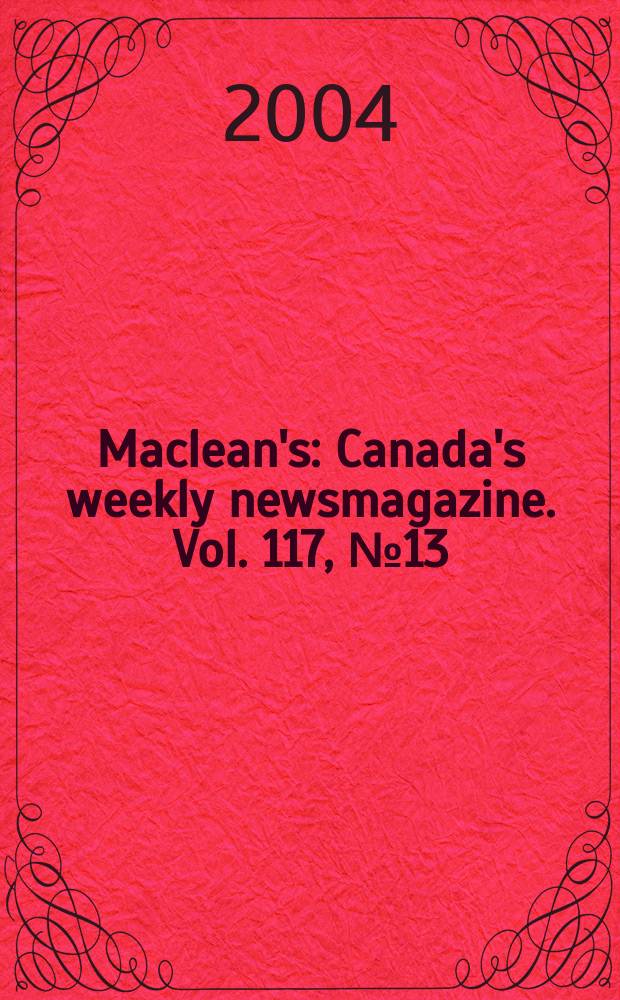 Maclean's : Canada's weekly newsmagazine. Vol. 117, № 13