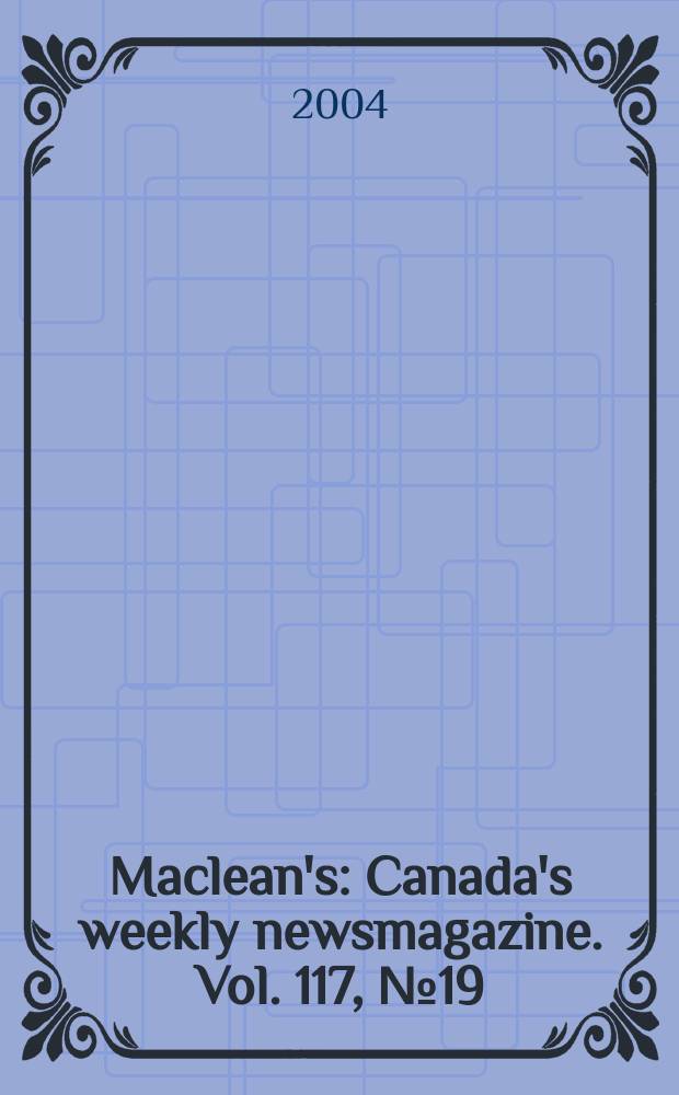 Maclean's : Canada's weekly newsmagazine. Vol. 117, № 19