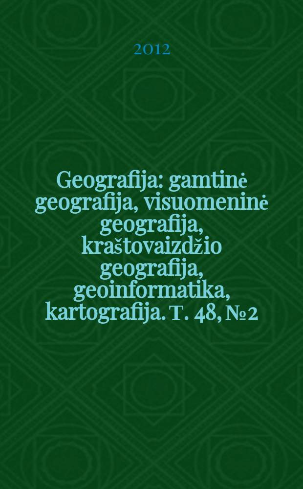 Geografija : gamtinė geografija, visuomeninė geografija, kraštovaizdžio geografija, geoinformatika, kartografija. Т. 48, № 2