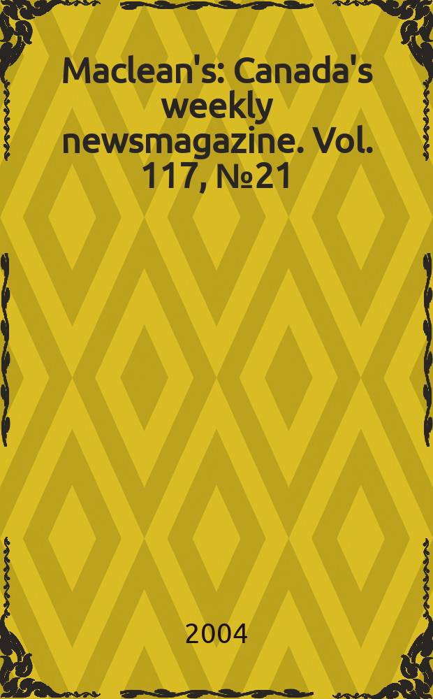 Maclean's : Canada's weekly newsmagazine. Vol. 117, № 21