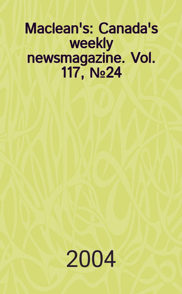 Maclean's : Canada's weekly newsmagazine. Vol. 117, № 24