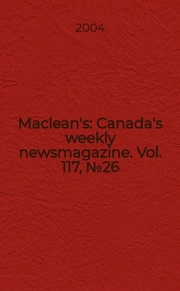 Maclean's : Canada's weekly newsmagazine. Vol. 117, № 26