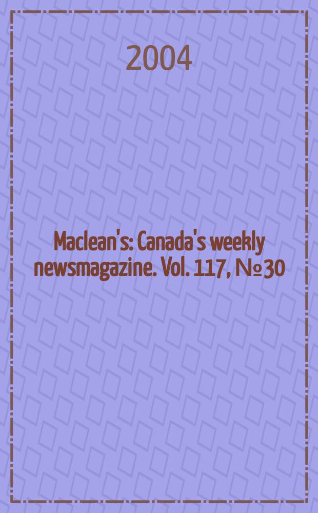 Maclean's : Canada's weekly newsmagazine. Vol. 117, № 30
