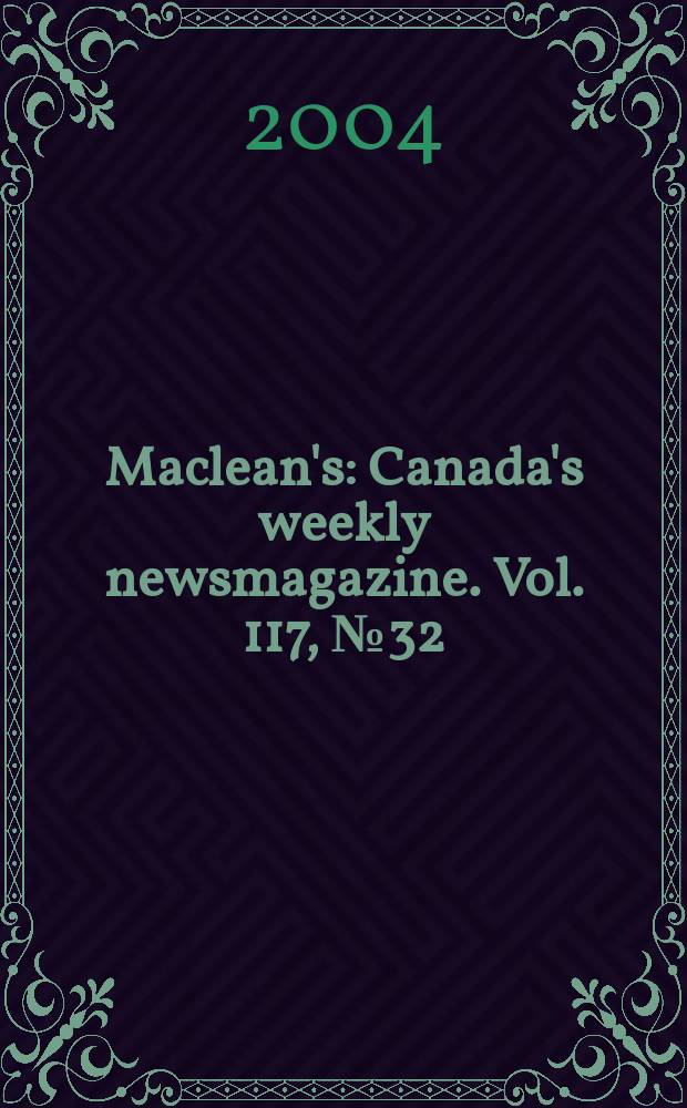 Maclean's : Canada's weekly newsmagazine. Vol. 117, № 32