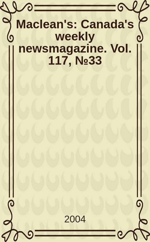 Maclean's : Canada's weekly newsmagazine. Vol. 117, № 33