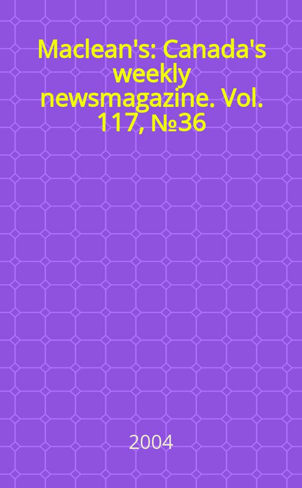 Maclean's : Canada's weekly newsmagazine. Vol. 117, № 36