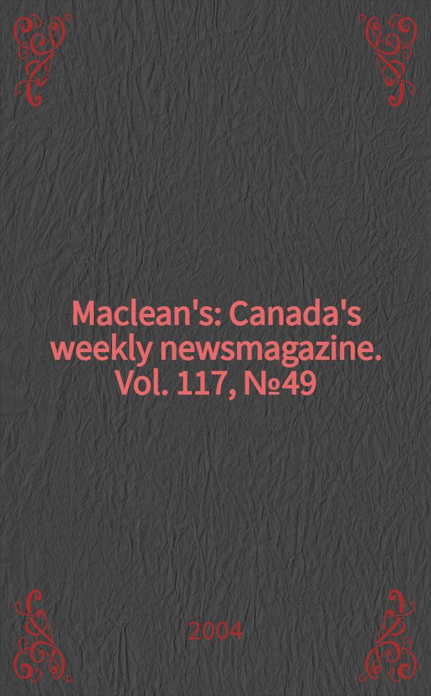 Maclean's : Canada's weekly newsmagazine. Vol. 117, № 49