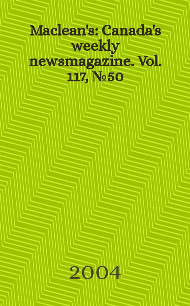Maclean's : Canada's weekly newsmagazine. Vol. 117, № 50