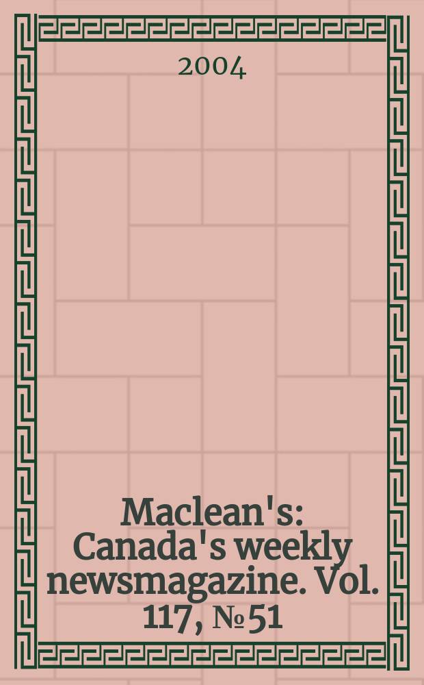 Maclean's : Canada's weekly newsmagazine. Vol. 117, № 51
